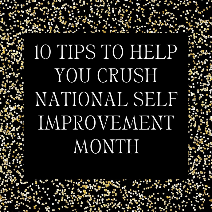 10 Tips To Help You Crush National Self Improvement Month